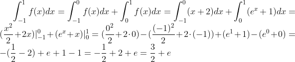 \int_{-1}^1f(x)dx=\int_{-1}^0f(x)dx+\int_0^1f(x)dx=\int_{-1}^0(x+2)dx+\int_0^1(e^x+1)dx=(\frac{x^2}{2}+2x)|_{-1}^0+(e^x+x)|_0^1=(\frac{0^2}{2}+2\cdot0)-(\frac{(-1)^2}{2}+2\cdot(-1))+(e^1+1)-(e^0+0)=-(\frac12-2)+e+1-1=-\frac12+2+e=\frac32+e
